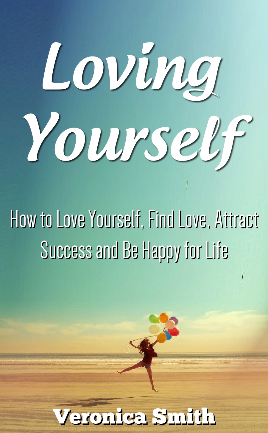 FREE: Loving Yourself: How to Love Yourself, Find Love, Attract Success and Be Happy for Life by Veronica Smith